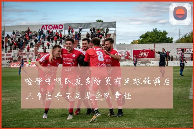 哈登呼吁队友多给莫布里球强调后三节出手不足是全队责任